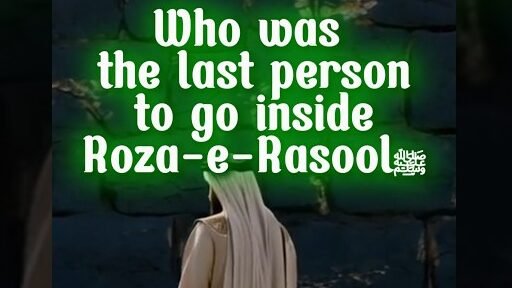 Who Was the Last Person to Enter Roza-e-Rasool?ﷺ